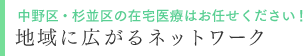 中野区・杉並区の在宅医療はお任せください！　地域に広がるネットワーク